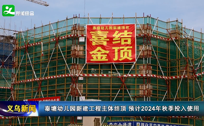 义乌秦塘幼儿园新建工程主体结顶 预计2024年秋季投入使用